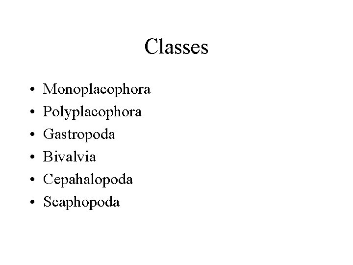 Classes • • • Monoplacophora Polyplacophora Gastropoda Bivalvia Cepahalopoda Scaphopoda 