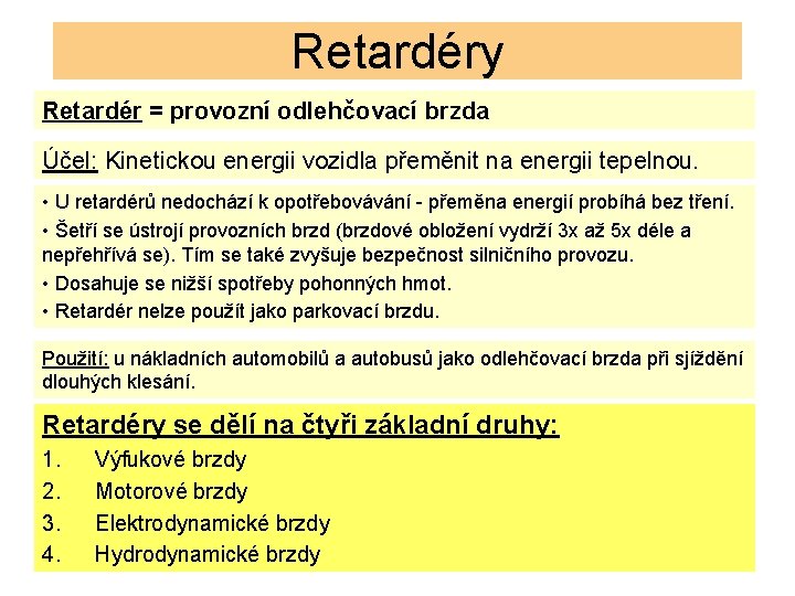 Retardéry Retardér = provozní odlehčovací brzda Účel: Kinetickou energii vozidla přeměnit na energii tepelnou.