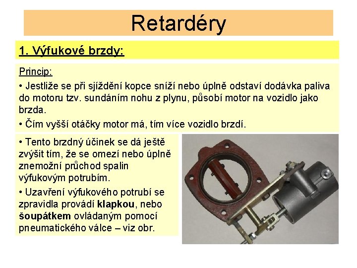 Retardéry 1. Výfukové brzdy: Princip: • Jestliže se při sjíždění kopce sníží nebo úplně