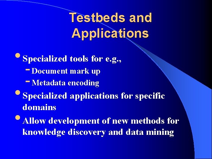 Testbeds and Applications • Specialized tools for e. g. , - Document mark up