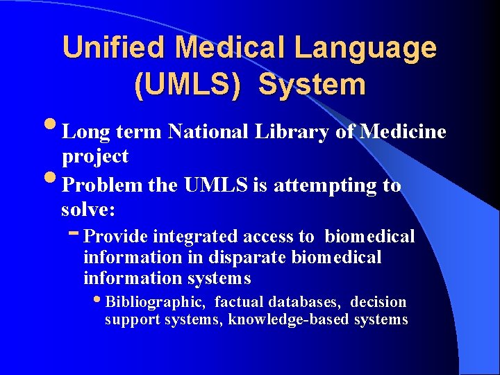 Unified Medical Language (UMLS) System • Long term National Library of Medicine project •