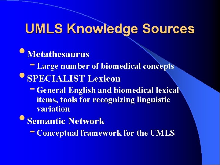 UMLS Knowledge Sources • Metathesaurus - Large number of biomedical concepts • SPECIALIST Lexicon