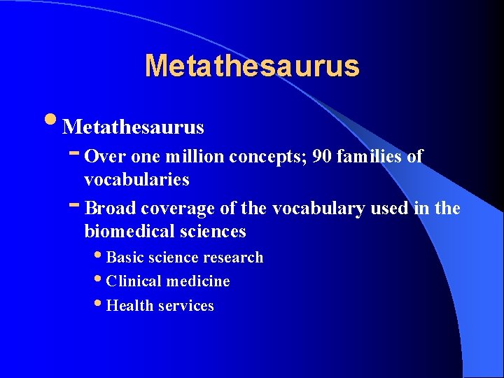 Metathesaurus • Metathesaurus - Over one million concepts; 90 families of vocabularies - Broad