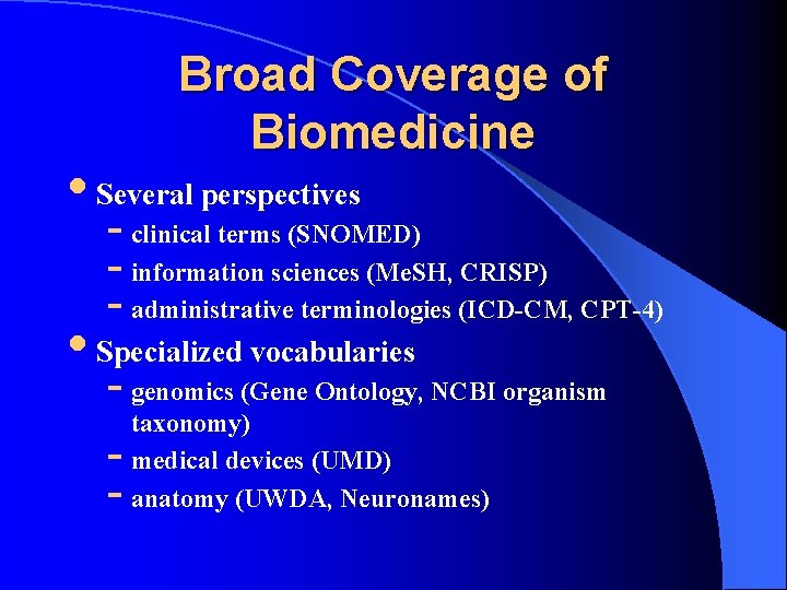 Broad Coverage of Biomedicine • Several perspectives - clinical terms (SNOMED) - information sciences