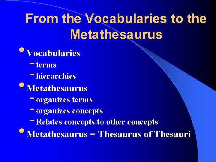 From the Vocabularies to the Metathesaurus • Vocabularies - terms - hierarchies • Metathesaurus