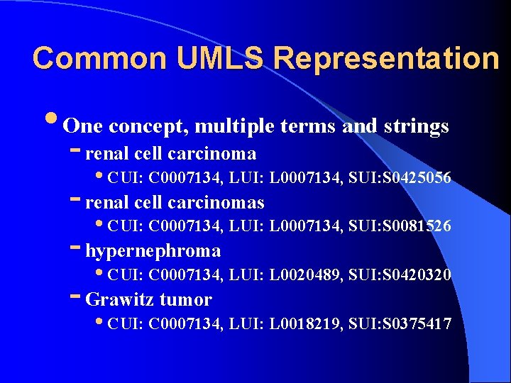 Common UMLS Representation • One concept, multiple terms and strings - renal cell carcinoma