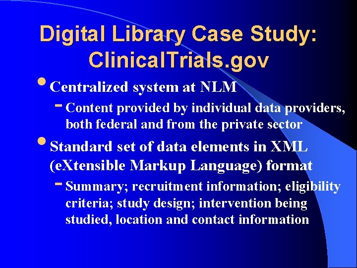 Digital Library Case Study: Clinical. Trials. gov • Centralized system at NLM - Content