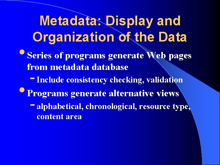 Metadata: Display and Organization of the Data • Series of programs generate Web pages