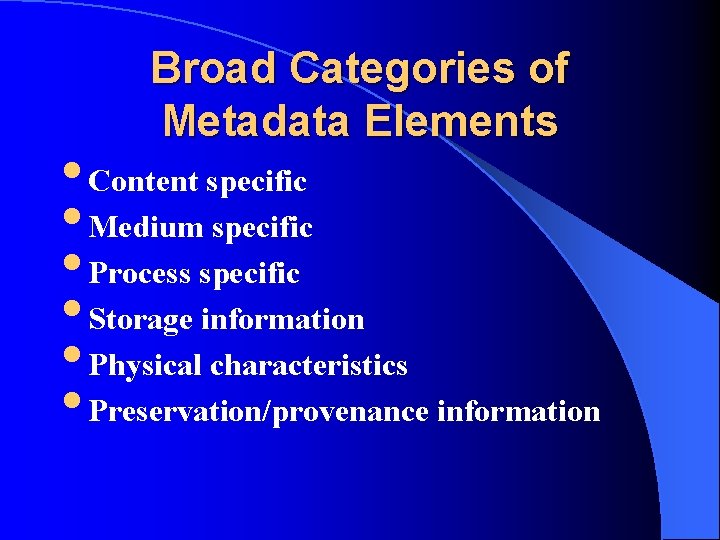 Broad Categories of Metadata Elements • Content specific • Medium specific • Process specific