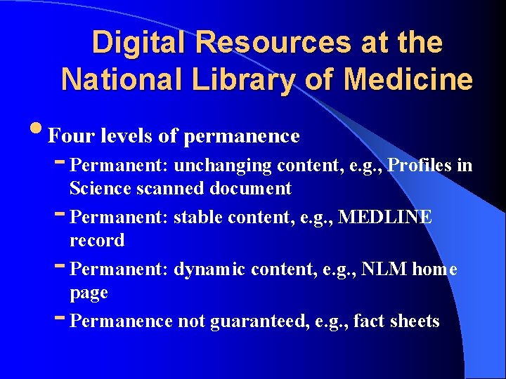 Digital Resources at the National Library of Medicine • Four levels of permanence -