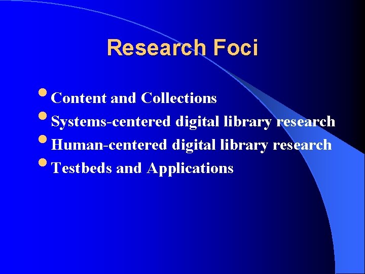 Research Foci • Content and Collections • Systems-centered digital library research • Human-centered digital