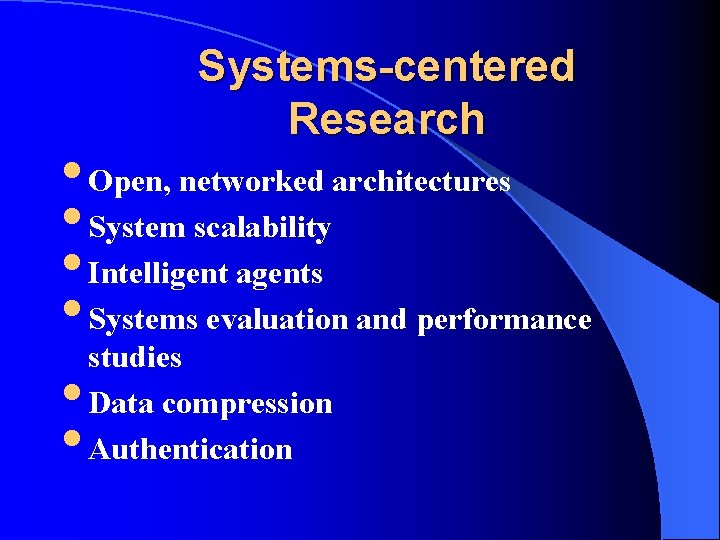 Systems-centered Research • Open, networked architectures • System scalability • Intelligent agents • Systems