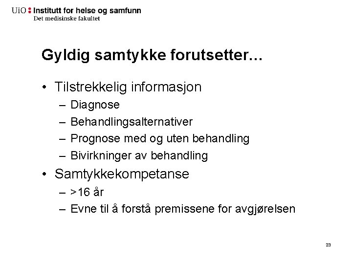 Gyldig samtykke forutsetter… • Tilstrekkelig informasjon – – Diagnose Behandlingsalternativer Prognose med og uten