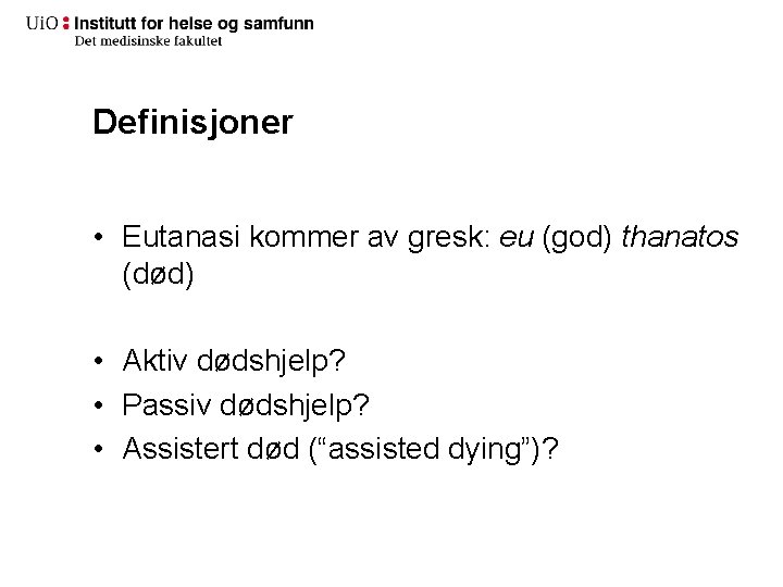 Definisjoner • Eutanasi kommer av gresk: eu (god) thanatos (død) • Aktiv dødshjelp? •