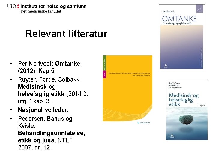Relevant litteratur • Per Nortvedt: Omtanke (2012); Kap 5. • Ruyter, Førde, Solbakk Medisinsk