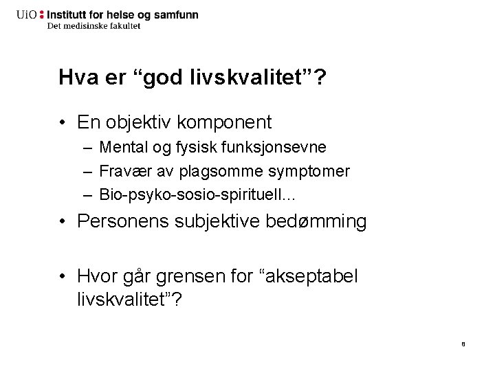 Hva er “god livskvalitet”? • En objektiv komponent – Mental og fysisk funksjonsevne –