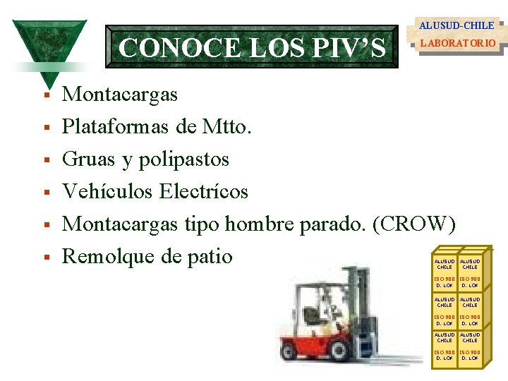 ALUSUD-CHILE CONOCE LOS PIV’S § § § LABORATORIO Montacargas Plataformas de Mtto. Gruas y