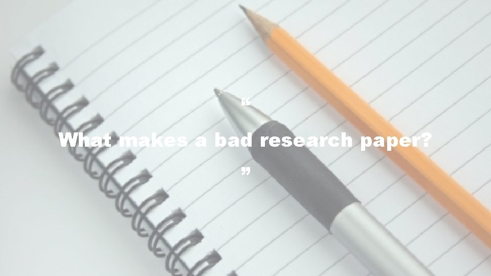 “ What makes a bad research paper? ” 