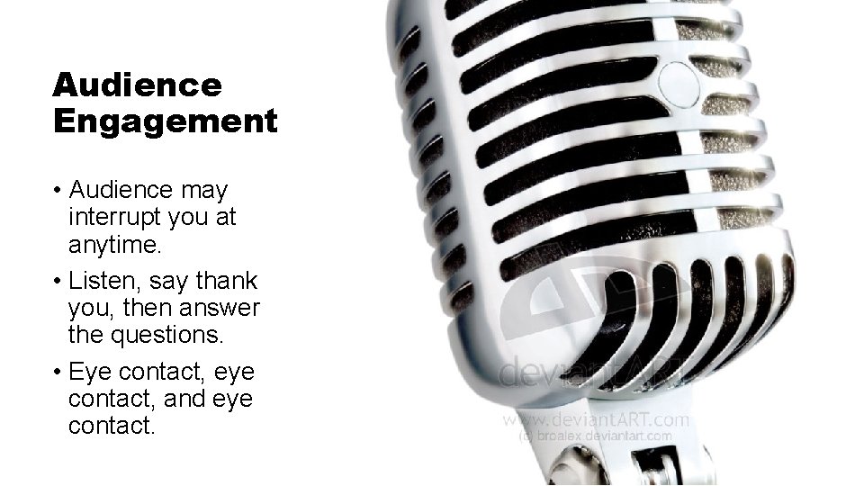 Audience Engagement • Audience may interrupt you at anytime. • Listen, say thank you,