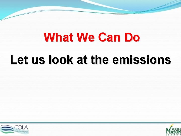 What We Can Do Let us look at the emissions 