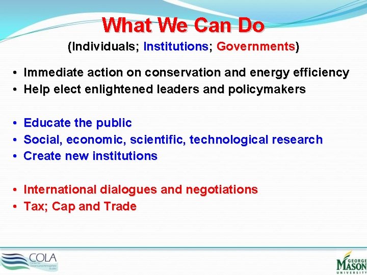 What We Can Do (Individuals; Institutions; Governments) • Immediate action on conservation and energy