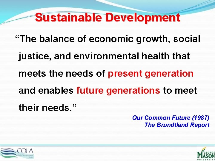 Sustainable Development “The balance of economic growth, social justice, and environmental health that meets