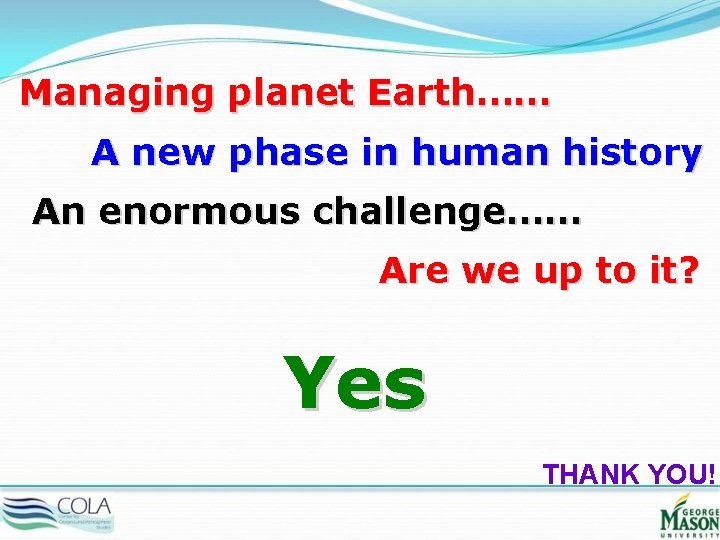 Managing planet Earth…… A new phase in human history An enormous challenge…… Are we