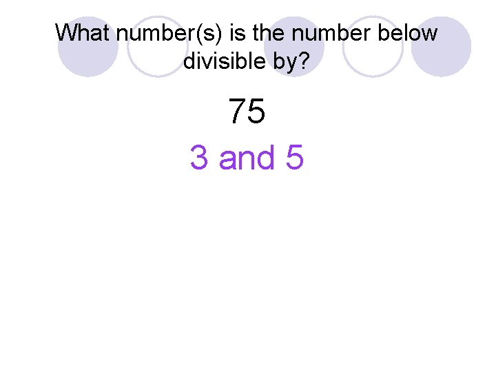 What number(s) is the number below divisible by? 75 3 and 5 