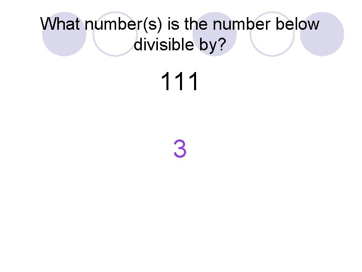 What number(s) is the number below divisible by? 111 3 