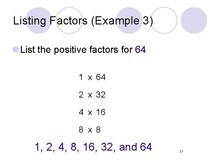 Listing Factors (Example 3) l List the positive factors for 64 1 x 64