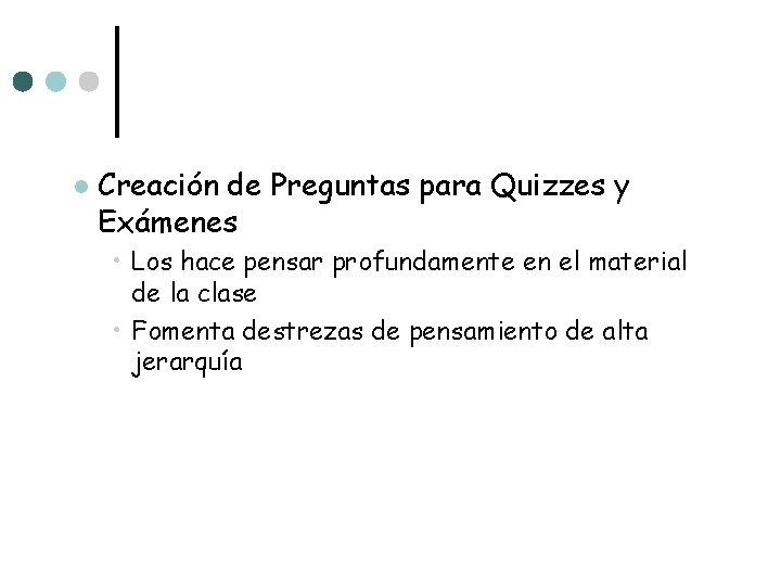 l Creación de Preguntas para Quizzes y Exámenes • Los hace pensar profundamente en