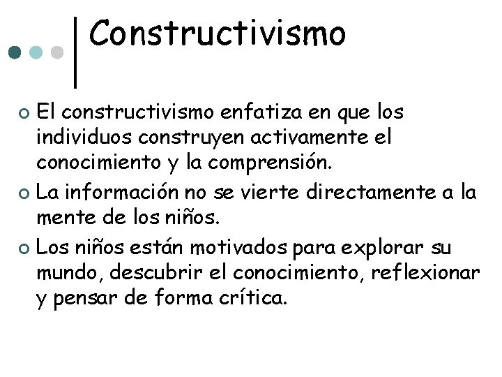 Constructivismo El constructivismo enfatiza en que los individuos construyen activamente el conocimiento y la