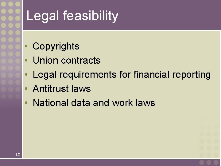 Legal feasibility • • • 12 Copyrights Union contracts Legal requirements for financial reporting