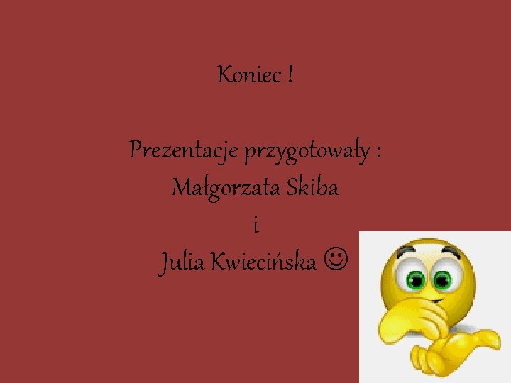 Koniec ! Prezentacje przygotowały : Małgorzata Skiba i Julia Kwiecińska 