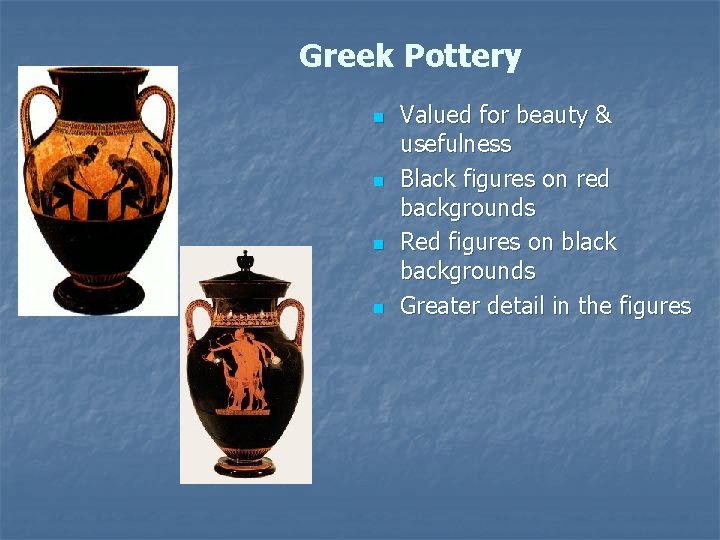 Greek Pottery n n Valued for beauty & usefulness Black figures on red backgrounds