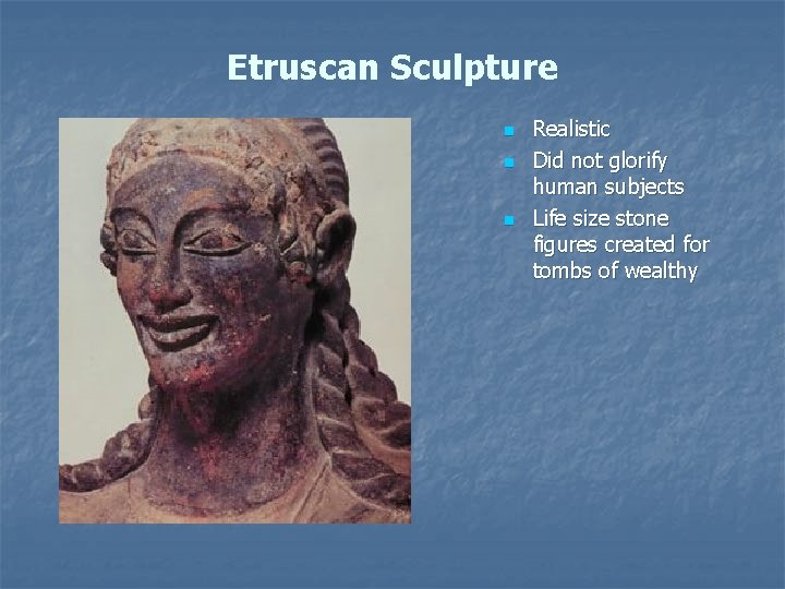 Etruscan Sculpture n n n Realistic Did not glorify human subjects Life size stone
