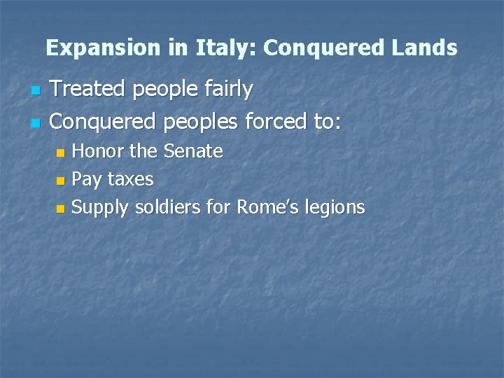 Expansion in Italy: Conquered Lands n n Treated people fairly Conquered peoples forced to: