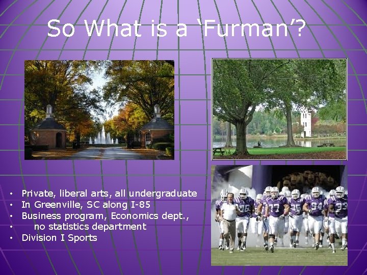 So What is a ‘Furman’? • • • Private, liberal arts, all undergraduate In