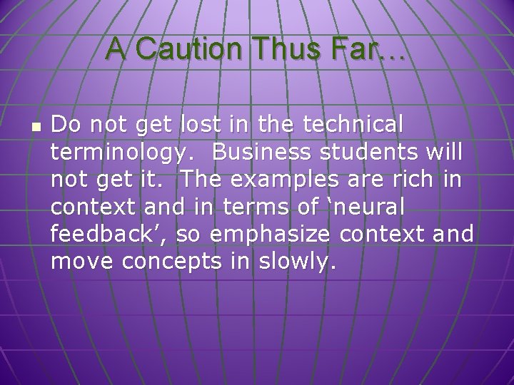 A Caution Thus Far… n Do not get lost in the technical terminology. Business