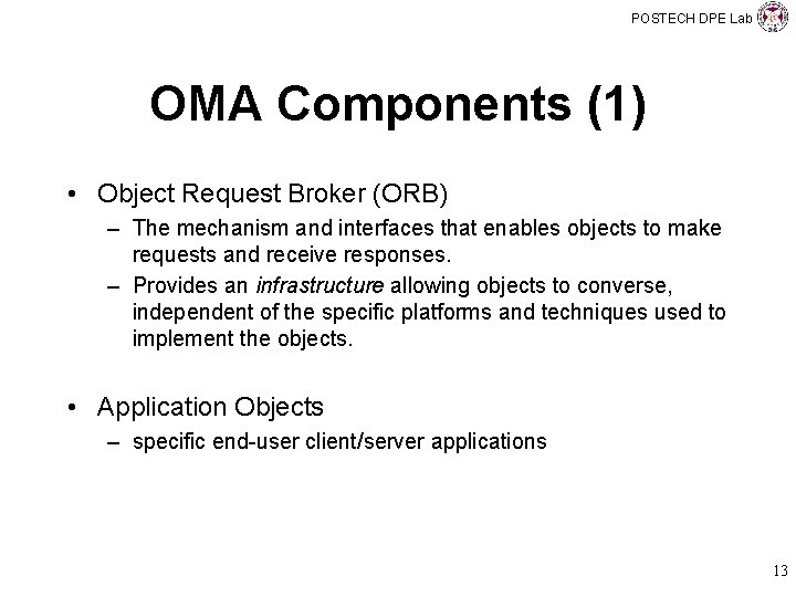 POSTECH DPE Lab OMA Components (1) • Object Request Broker (ORB) – The mechanism