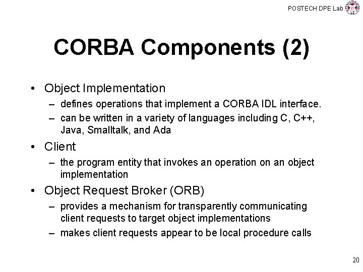 POSTECH DPE Lab CORBA Components (2) • Object Implementation – defines operations that implement