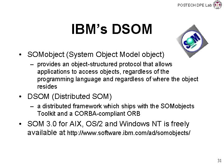 POSTECH DPE Lab IBM’s DSOM • SOMobject (System Object Model object) – provides an