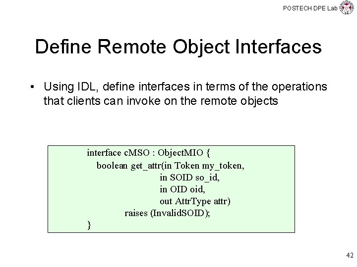 POSTECH DPE Lab Define Remote Object Interfaces • Using IDL, define interfaces in terms