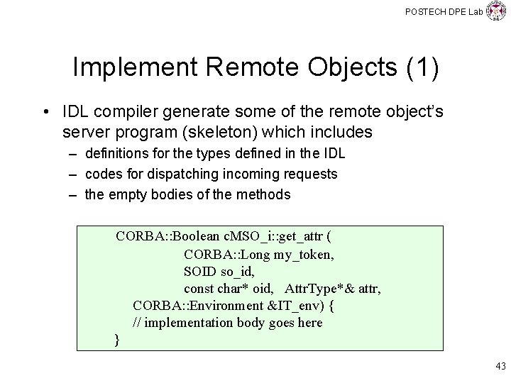 POSTECH DPE Lab Implement Remote Objects (1) • IDL compiler generate some of the