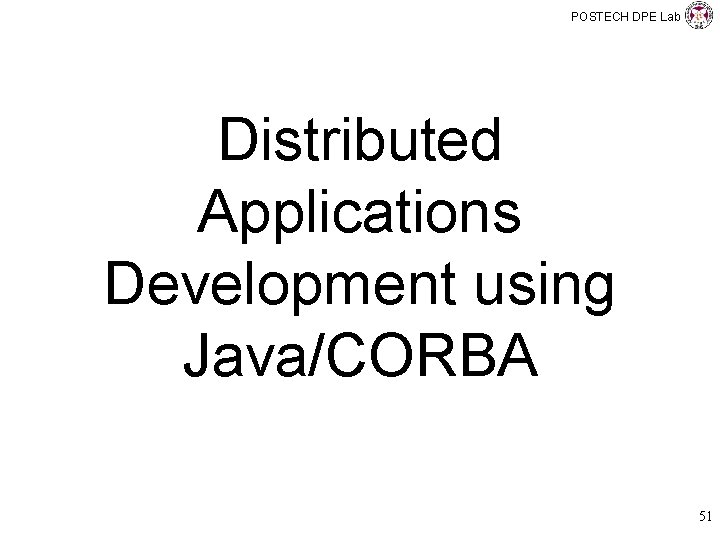 POSTECH DPE Lab Distributed Applications Development using Java/CORBA 51 