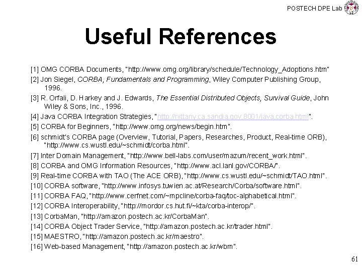 POSTECH DPE Lab Useful References [1] OMG CORBA Documents, “http: //www. omg. org/library/schedule/Technology_Adoptions. htm”