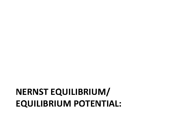 NERNST EQUILIBRIUM/ EQUILIBRIUM POTENTIAL: 