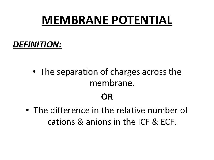 MEMBRANE POTENTIAL DEFINITION: • The separation of charges across the membrane. OR • The