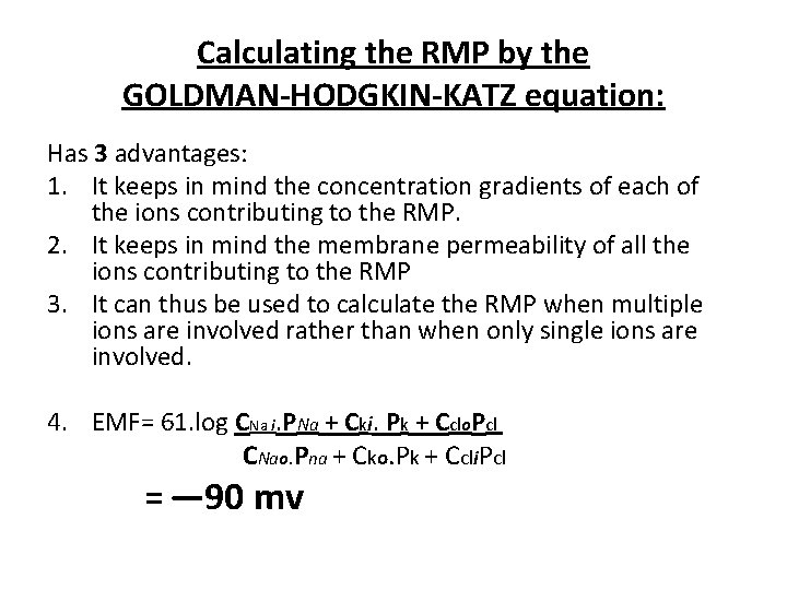 Calculating the RMP by the GOLDMAN-HODGKIN-KATZ equation: Has 3 advantages: 1. It keeps in