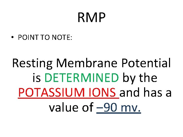 RMP • POINT TO NOTE: Resting Membrane Potential is DETERMINED by the POTASSIUM IONS